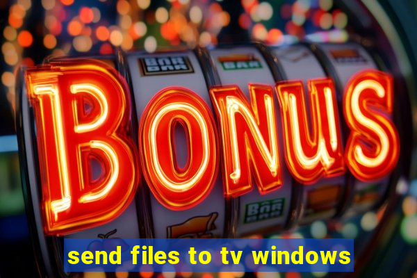 send files to tv windows